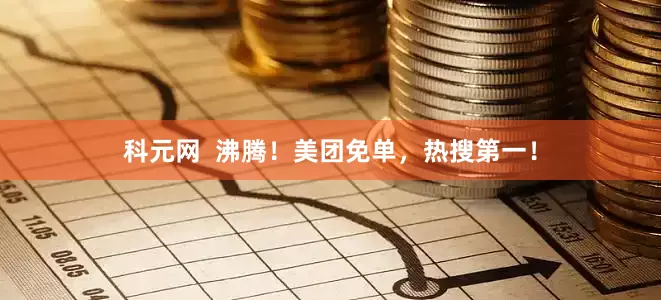 科元网  沸腾！美团免单，热搜第一！