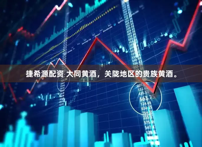 捷希源配资 大同黄酒，关陇地区的贵族黄酒。
