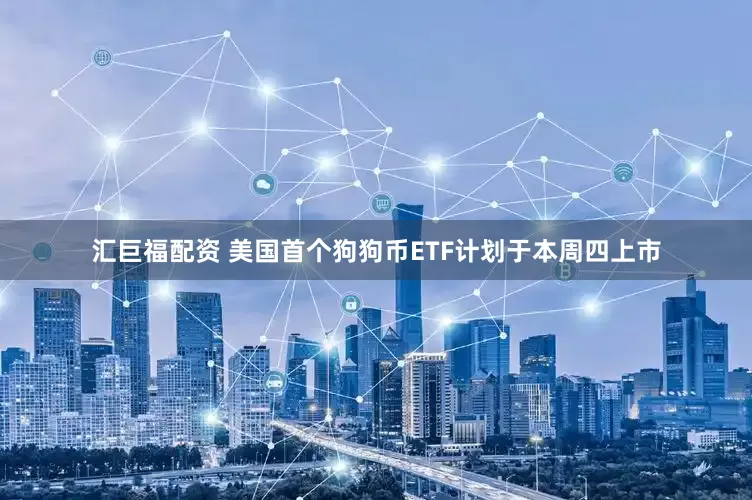 汇巨福配资 美国首个狗狗币ETF计划于本周四上市